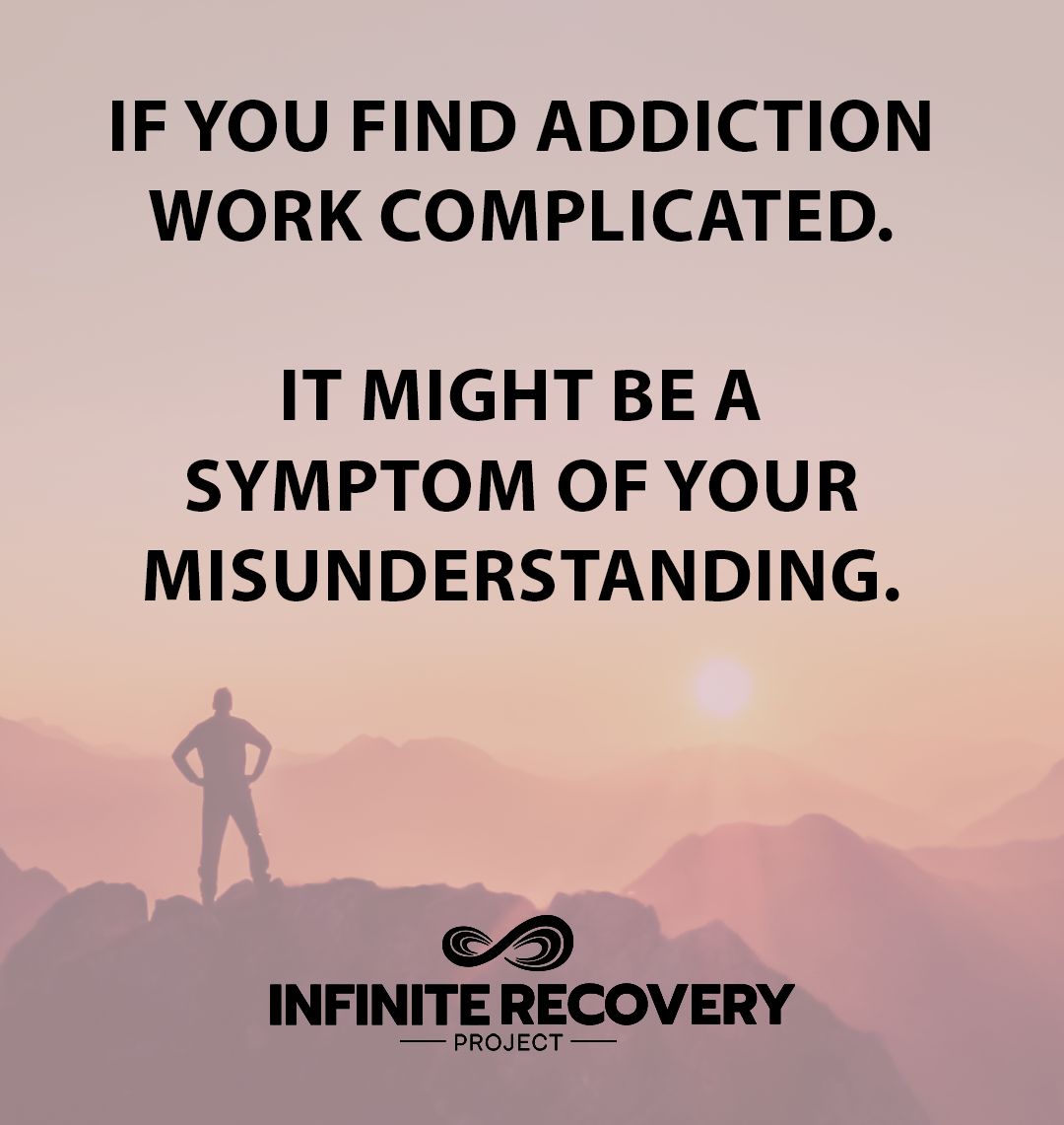 if You Find Addiction Work Complicated, It Might Be a Symptom of Your Misunderstanding.